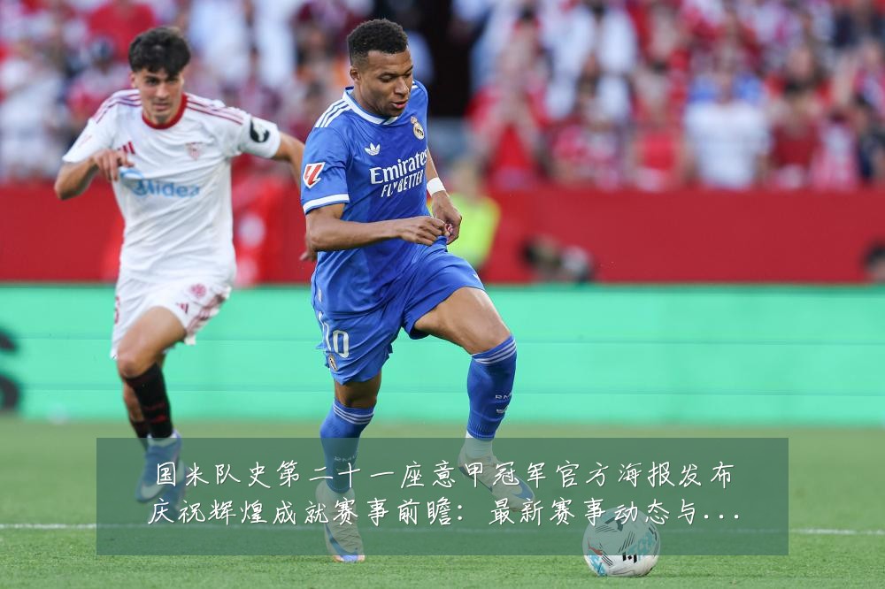 国米队史第二十一座意甲冠军官方海报发布庆祝辉煌成就赛事前瞻:最新赛事动态与深度分析